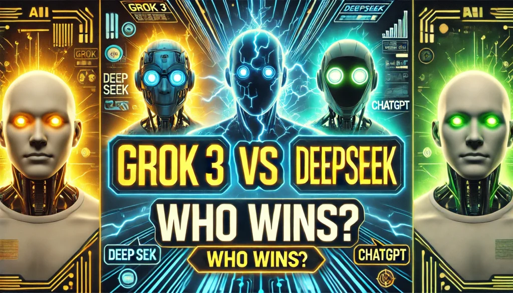 Grok 3 Vs DeepSeek VS ChatGPT